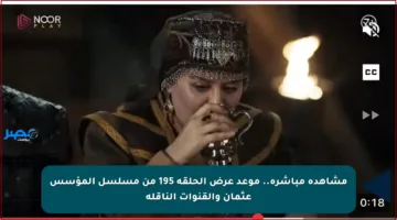 مشاهدة مباشرة.. موعد عرض الحلقة 195 من مسلسل المؤسس عثمان والقنوات الناقلة